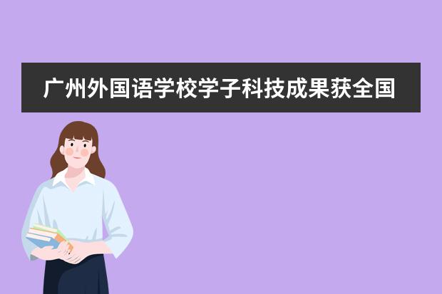 广州外国语学校学子科技成果获全国最高奖项，省教育厅发来贺信