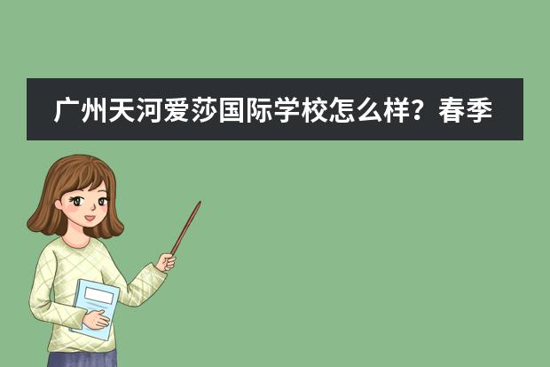 广州天河爱莎国际学校怎么样？春季有少量学位开放申请！