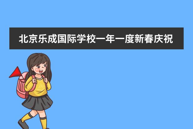 北京乐成国际学校一年一度新春庆祝活动
