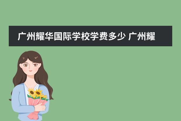 广州耀华国际学校学费多少 广州耀华国际教育学校学费