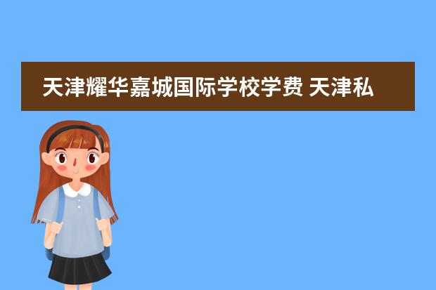 天津耀华嘉城国际学校学费 天津私立学校排名及收费标准一览
