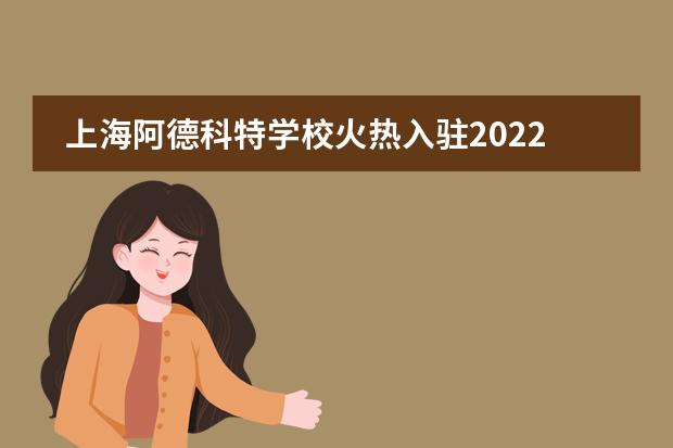 上海阿德科特学校火热入驻2022年大型国际教育展-10月IEIC教育大会!