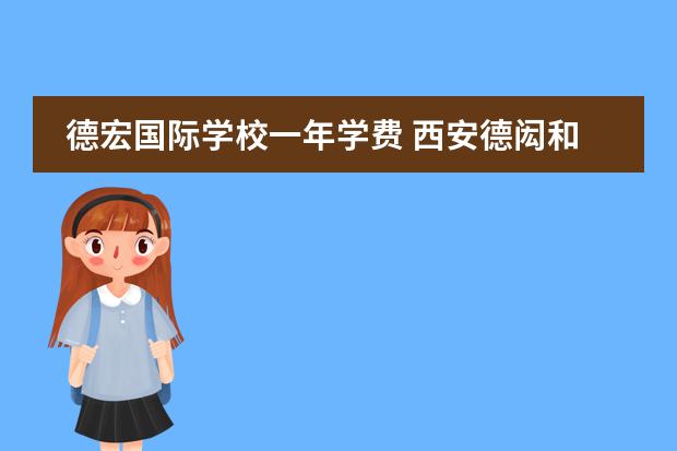 德宏国际学校一年学费 西安德闳和康桥哪个学校好