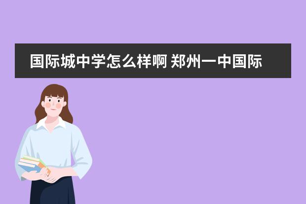 国际城中学怎么样啊 郑州一中国际城中学排名第几
