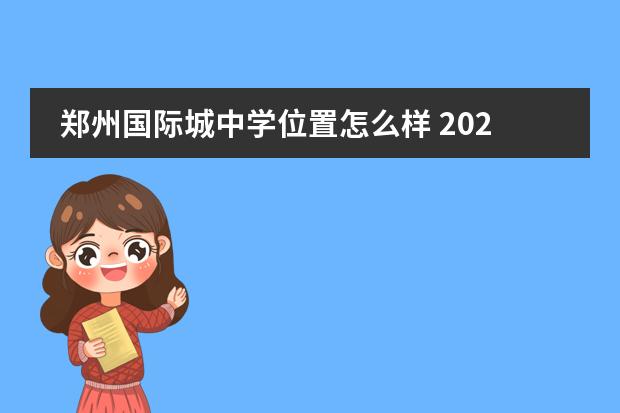 郑州国际城中学位置怎么样 2022年郑州国际一中改为公办吗