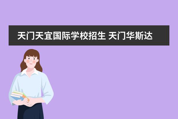 天门天宜国际学校招生 天门华斯达国际学校与天门华泰哪个好