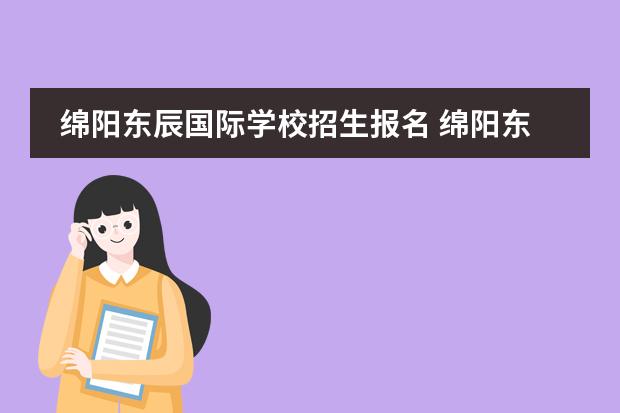 绵阳东辰国际学校招生报名 绵阳东辰国际学校首页