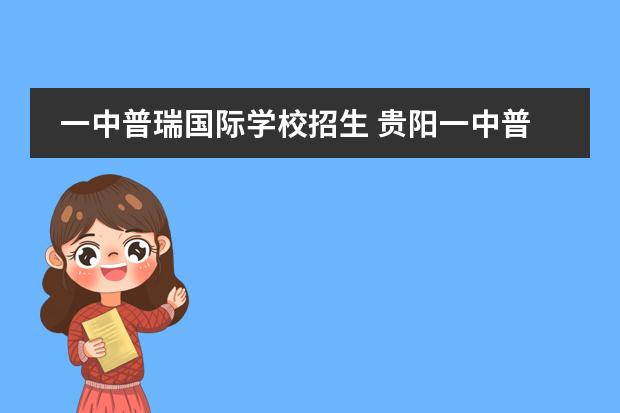 一中普瑞国际学校招生 贵阳一中普瑞国际学校录取分数线