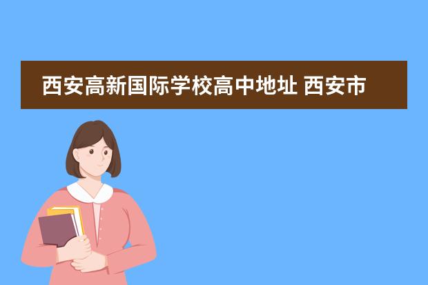 西安高新国际学校高中地址 西安市高新一中国际部属于那个区