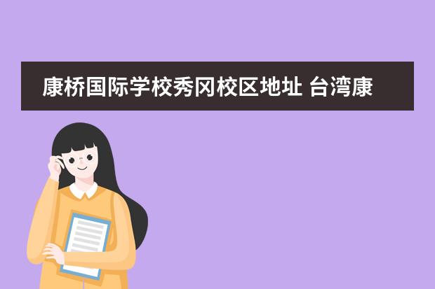 康桥国际学校秀冈校区地址 台湾康桥国际学校