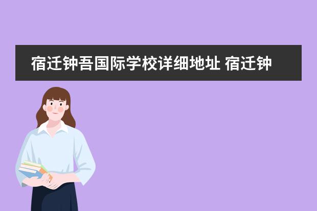 宿迁钟吾国际学校详细地址 宿迁钟吾国际初中好进吗