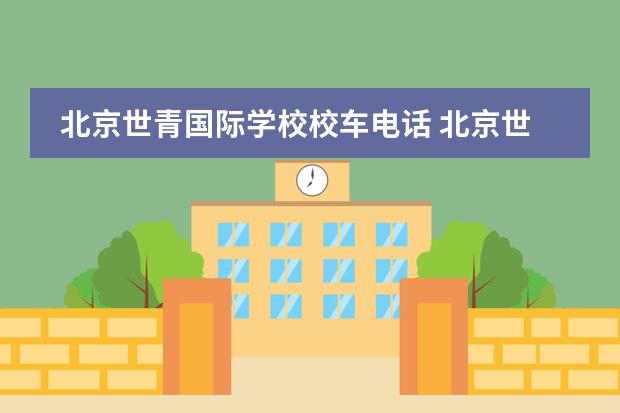 北京世青国际学校校车电话 北京世青国际学校怎么样?