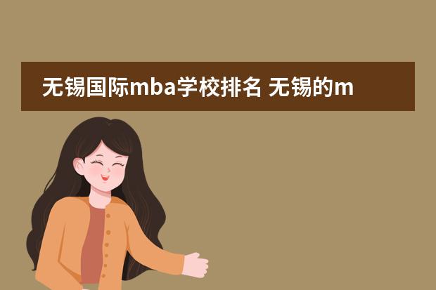 无锡国际mba学校排名 无锡的mba院校有哪些?只想在无锡