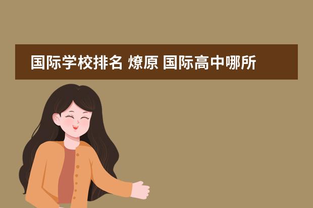 国际学校排名 燎原 国际高中哪所好?