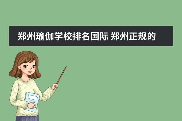 郑州瑜伽学校排名国际 郑州正规的瑜伽教练培训班大致多少钱