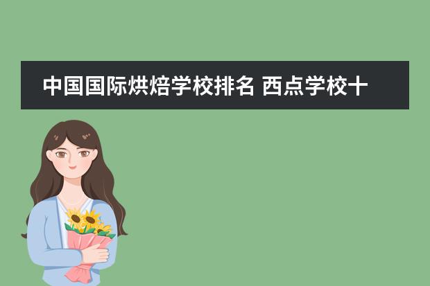 中国国际烘焙学校排名 西点学校十大排名