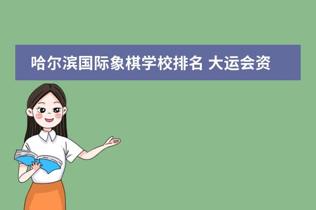 哈尔滨国际象棋学校排名 大运会资料