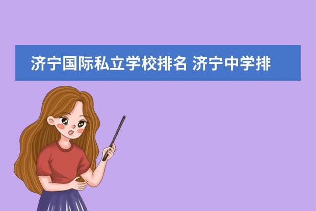 济宁国际私立学校排名 济宁中学排名前十