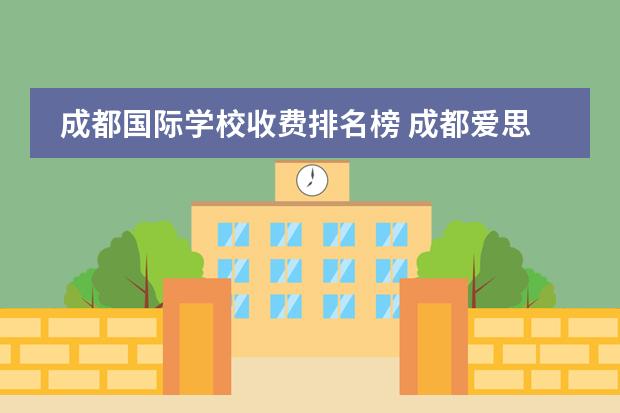 成都国际学校收费排名榜 成都爱思瑟国际学校费用情况是怎样的?