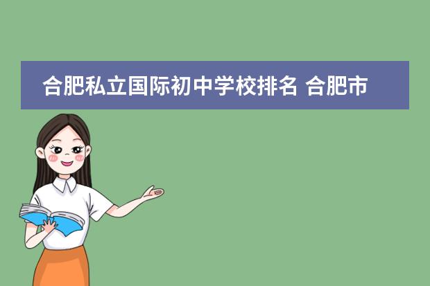 合肥私立国际初中学校排名 合肥市有哪些比较好的私立学校?