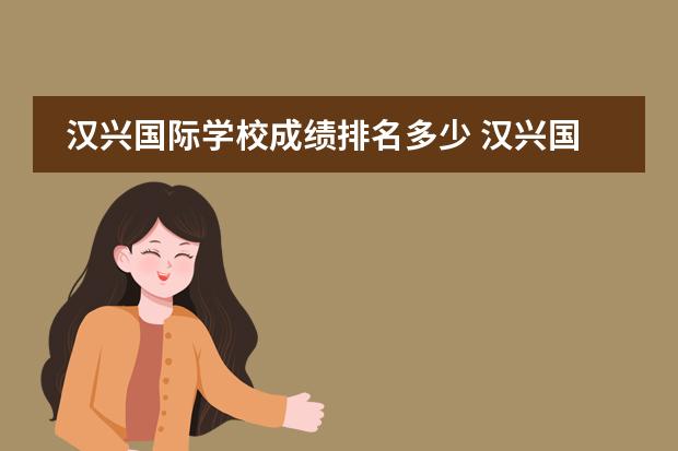 汉兴国际学校成绩排名多少 汉兴国际学校到底好不好