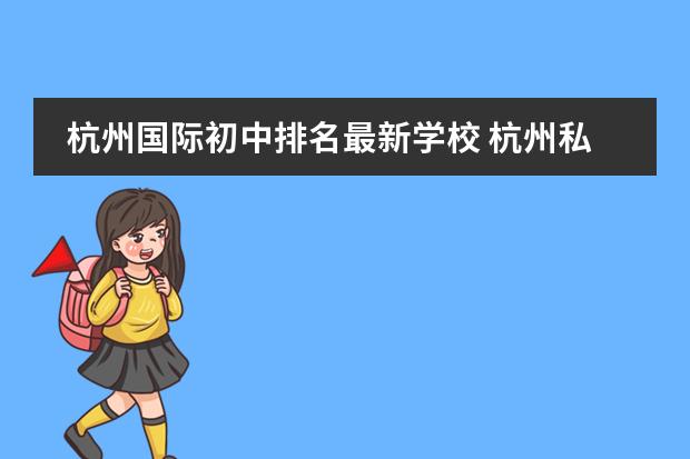 杭州国际初中排名最新学校 杭州私立初中学校排名