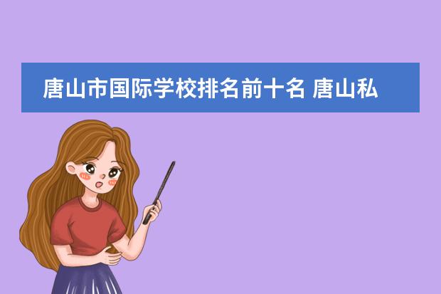 唐山市国际学校排名前十名 唐山私立初中有哪些学校