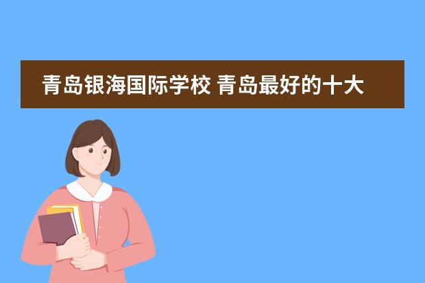 青岛银海国际学校 青岛最好的十大私立高中