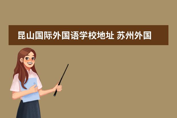 昆山国际外国语学校地址 苏州外国语学校昆山校区好不好