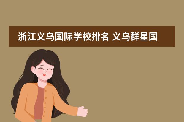 浙江义乌国际学校排名 义乌群星国际学校学费多少
