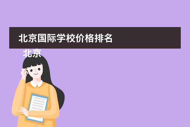 北京国际学校价格排名 
  北京力迈中美国际学校
 