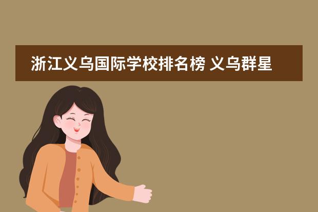 浙江义乌国际学校排名榜 义乌群星国际学校学费多少