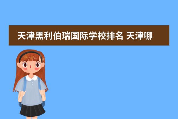 天津黑利伯瑞国际学校排名 天津哪个国际学校比较好?
