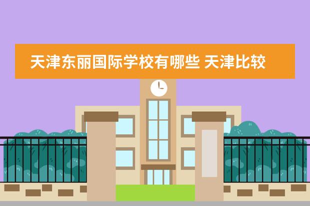 天津东丽国际学校有哪些 天津比较好的国际小学有哪些?