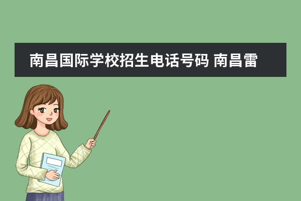 南昌国际学校招生电话号码 南昌雷式学校招生电话是多少？