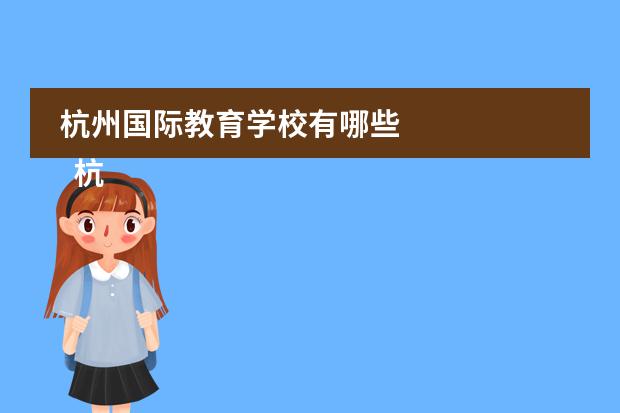 杭州国际教育学校有哪些
杭州
国际学校
有:杭州师范大学附属中学国际部,杭州仁和外国语学校,富阳中学国际部,杭州外国语学校剑桥高中,
杭州绿城育华学校
,杭州绿城育华小学,浙江
常春藤
国际学校,杭州四中国际部。