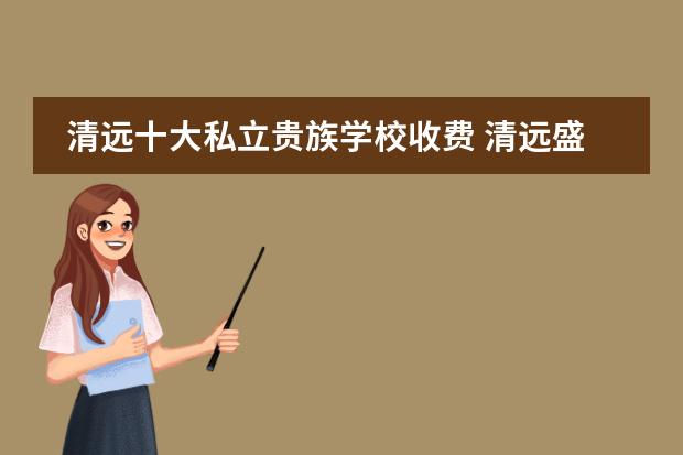 清远十大私立贵族学校收费 清远盛兴学校学费是多少？