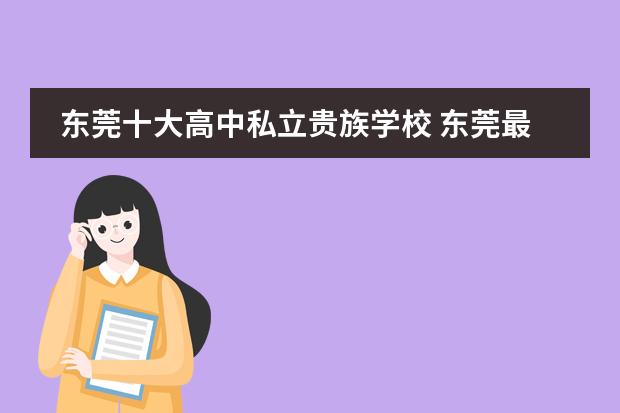东莞十大高中私立贵族学校 东莞最好的私立高中学校有哪些