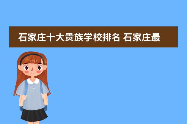 石家庄十大贵族学校排名 石家庄最贵的私立贵族学校