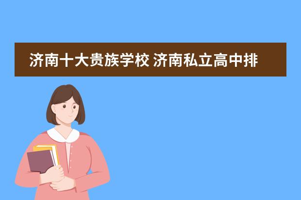 济南十大贵族学校 济南私立高中排名