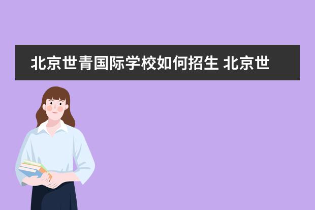 北京世青国际学校如何招生 北京世青国际学校怎么样?