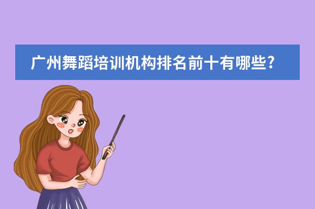 广州舞蹈培训机构排名前十有哪些? 广州艺考培训机构排名榜