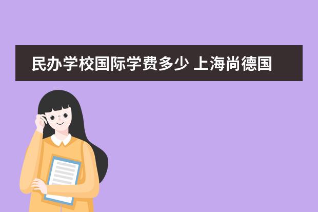 民办学校国际学费多少 上海尚德国际学校学费多少