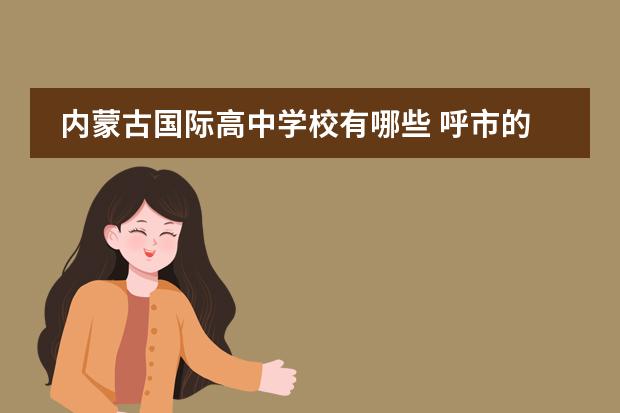 内蒙古国际高中学校有哪些 呼市的贵族学校有哪些?