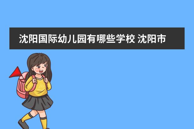 沈阳国际幼儿园有哪些学校 沈阳市有哪些贵族幼儿园和小学?