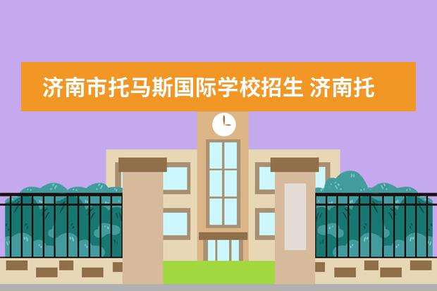 济南市托马斯国际学校招生 济南托马斯国际学校的费用