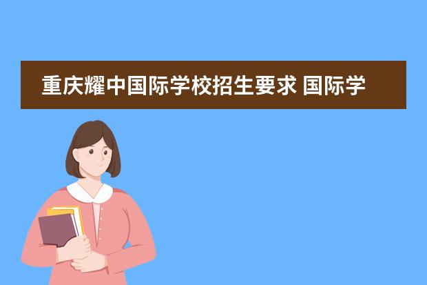 重庆耀中国际学校招生要求 国际学校入学条件是什么？