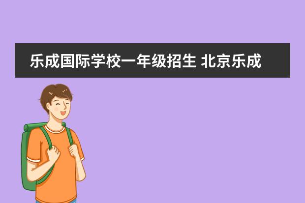 乐成国际学校一年级招生 北京乐成国际学校学费多少