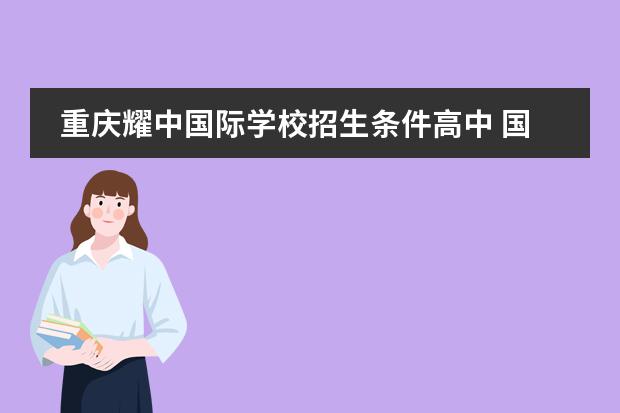 重庆耀中国际学校招生条件高中 国际学校招生入学条件