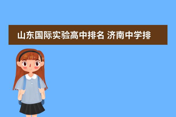 山东国际实验高中排名 济南中学排名前十名